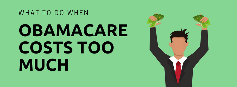 What to Do When Obamacare Costs Too Much